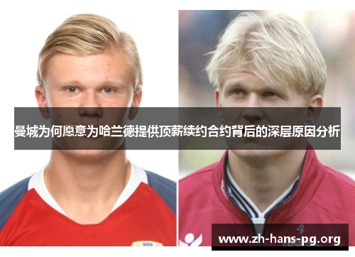曼城为何愿意为哈兰德提供顶薪续约合约背后的深层原因分析
