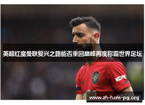英超红魔曼联复兴之路能否重回巅峰再度称霸世界足坛