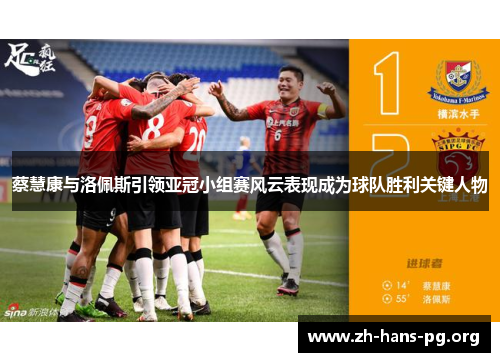 蔡慧康与洛佩斯引领亚冠小组赛风云表现成为球队胜利关键人物