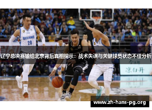 辽宁总决赛输给北京背后真相揭示:战术失误与关键球员状态不佳分析 辽宁总决赛输给北京背后真相揭示:战术失误与关键球员状态不佳分析