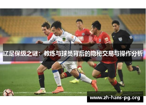 辽足保级之谜:教练与球员背后的隐秘交易与操作分析