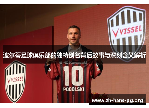 波尔蒂足球俱乐部的独特别名背后故事与深刻含义解析